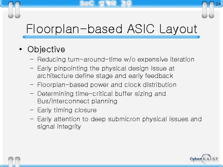 24 Floorplan-based ASIC Layout • Objective – Reducing turn-around-time w/o expensive iteration – Early