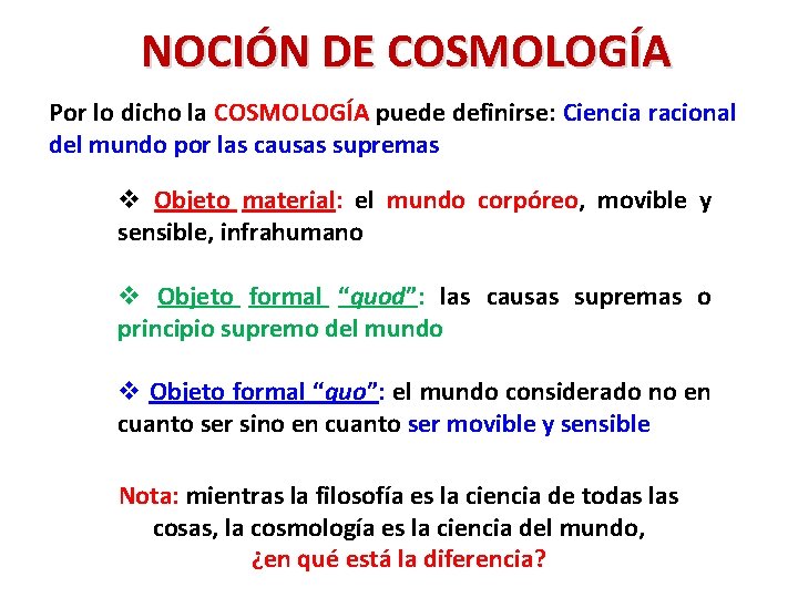 NOCIÓN DE COSMOLOGÍA Por lo dicho la COSMOLOGÍA puede definirse: Ciencia racional del mundo