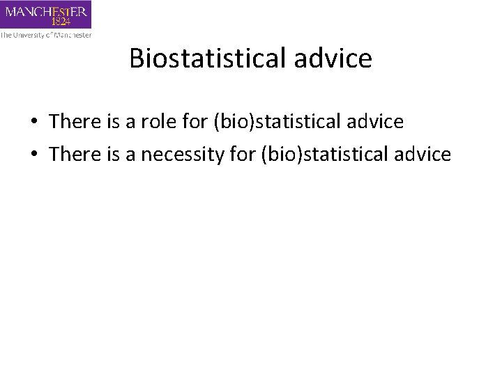 Biostatistical advice • There is a role for (bio)statistical advice • There is a