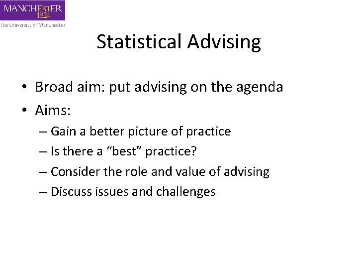 Statistical Advising • Broad aim: put advising on the agenda • Aims: – Gain