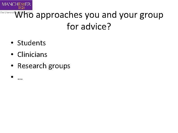 Who approaches you and your group for advice? • • Students Clinicians Research groups
