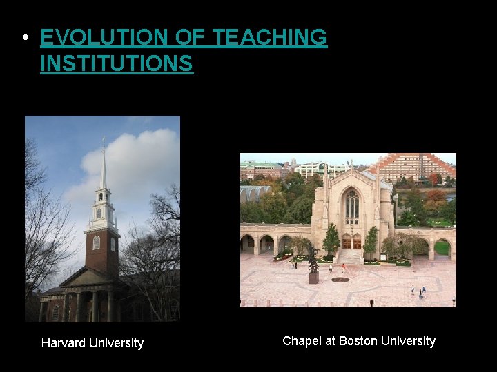 • EVOLUTION OF TEACHING INSTITUTIONS Harvard University Chapel at Boston University • EVOLUTION OF TEACHING INSTITUTIONS Harvard University Chapel at Boston University