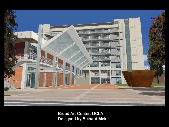 Broad Art Center, UCLA Designed by Richard Meier Broad Art Center, UCLA Designed by Richard Meier