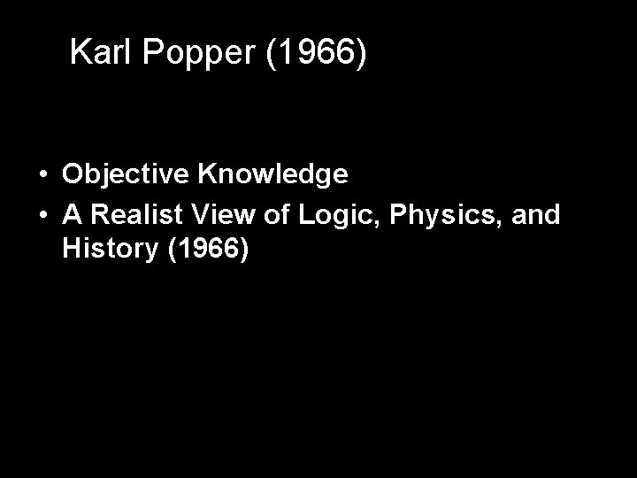 Karl Popper (1966) • Objective Knowledge • A Realist View of Logic, Physics, and Karl Popper (1966) • Objective Knowledge • A Realist View of Logic, Physics, and