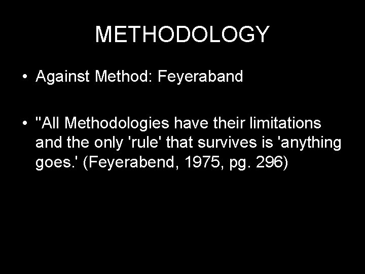 METHODOLOGY • Against Method: Feyeraband • "All Methodologies have their limitations and the only METHODOLOGY • Against Method: Feyeraband • "All Methodologies have their limitations and the only