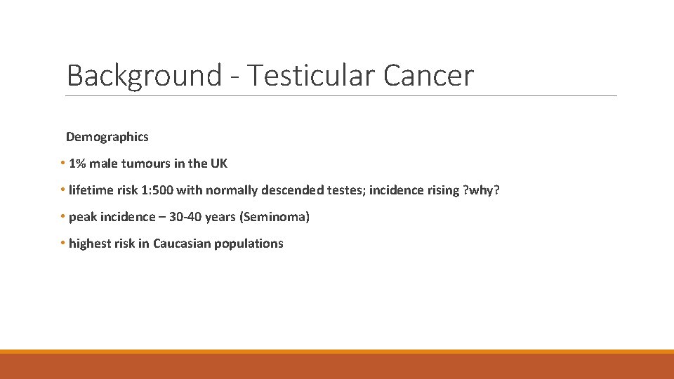 Background - Testicular Cancer Demographics • 1% male tumours in the UK • lifetime