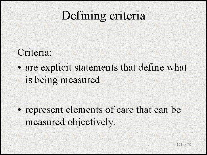 Defining criteria Criteria: • are explicit statements that define what is being measured •