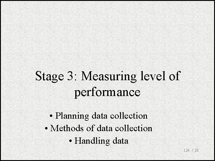 Stage 3: Measuring level of performance • Planning data collection • Methods of data