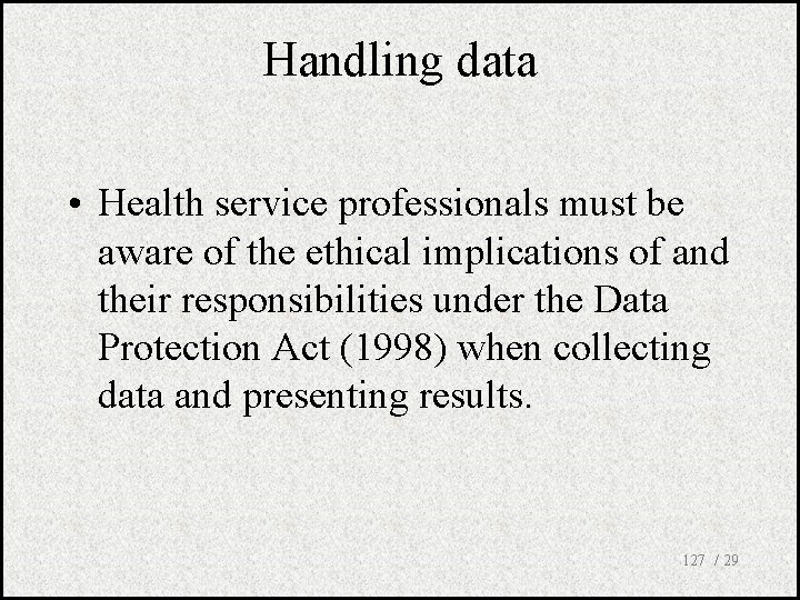 Handling data • Health service professionals must be aware of the ethical implications of