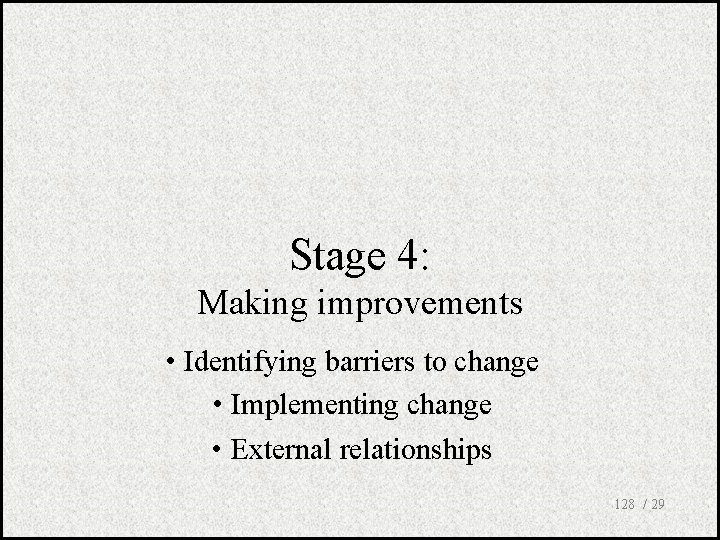 Stage 4: Making improvements • Identifying barriers to change • Implementing change • External