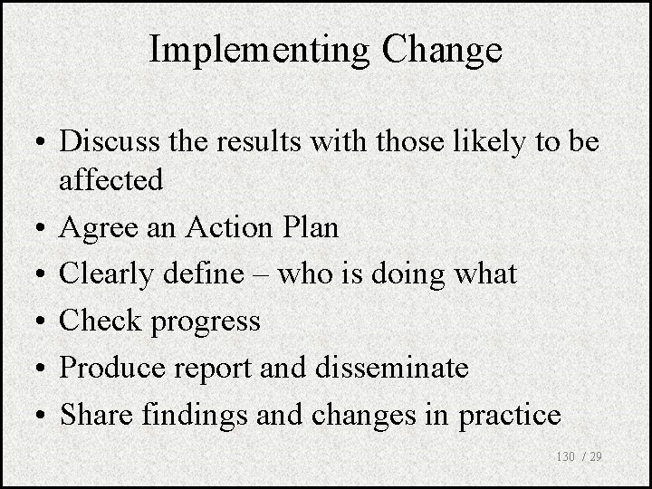 Implementing Change • Discuss the results with those likely to be affected • Agree