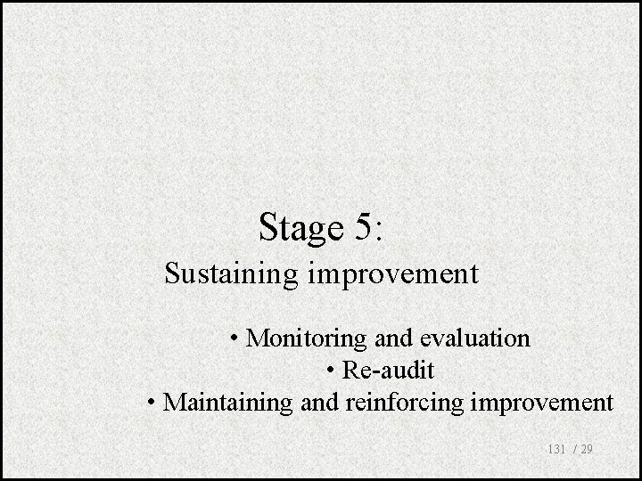 Stage 5: Sustaining improvement • Monitoring and evaluation • Re-audit • Maintaining and reinforcing