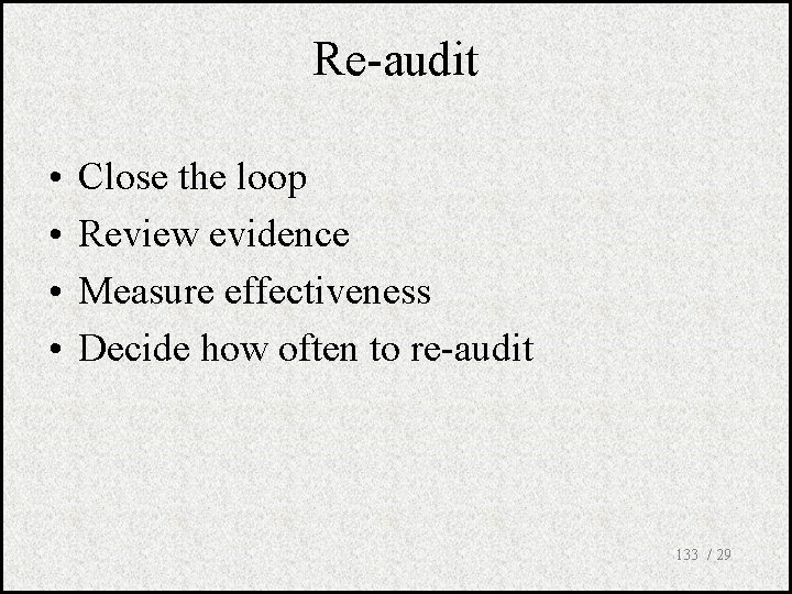 Re-audit • • Close the loop Review evidence Measure effectiveness Decide how often to