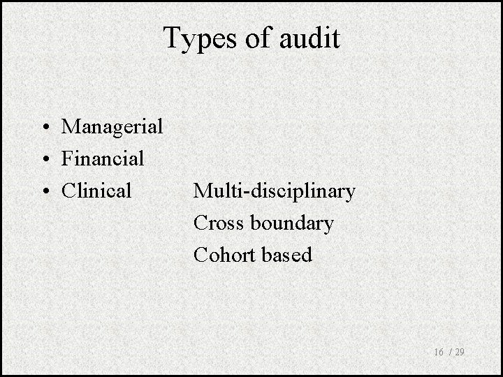 Types of audit • Managerial • Financial • Clinical Multi-disciplinary Cross boundary Cohort based
