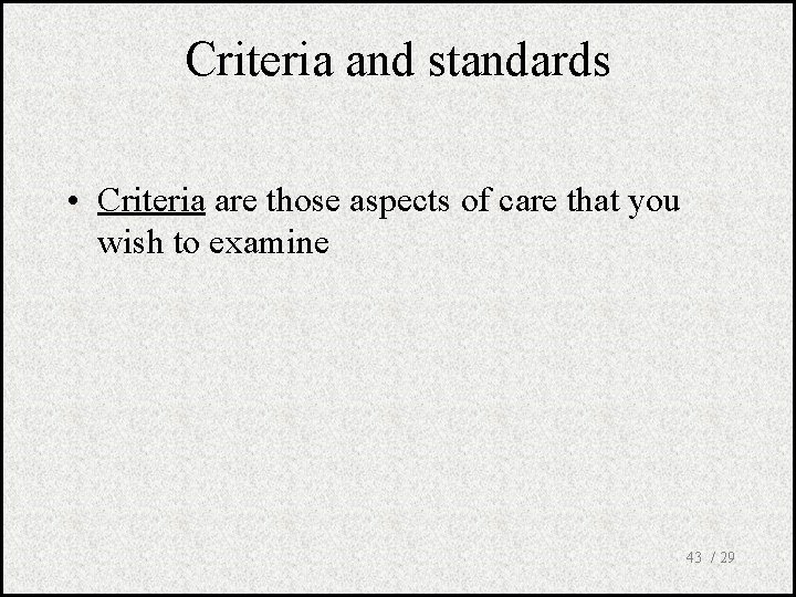 Criteria and standards • Criteria are those aspects of care that you wish to