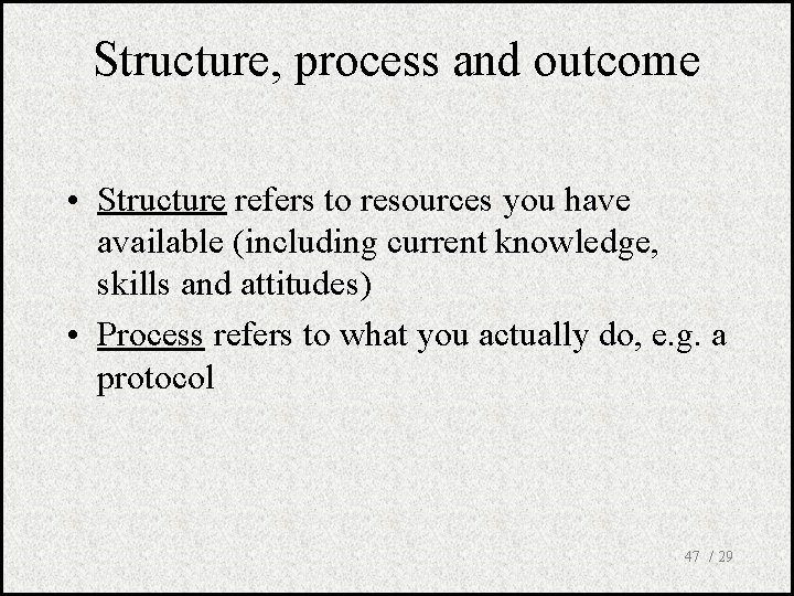 Structure, process and outcome • Structure refers to resources you have available (including current