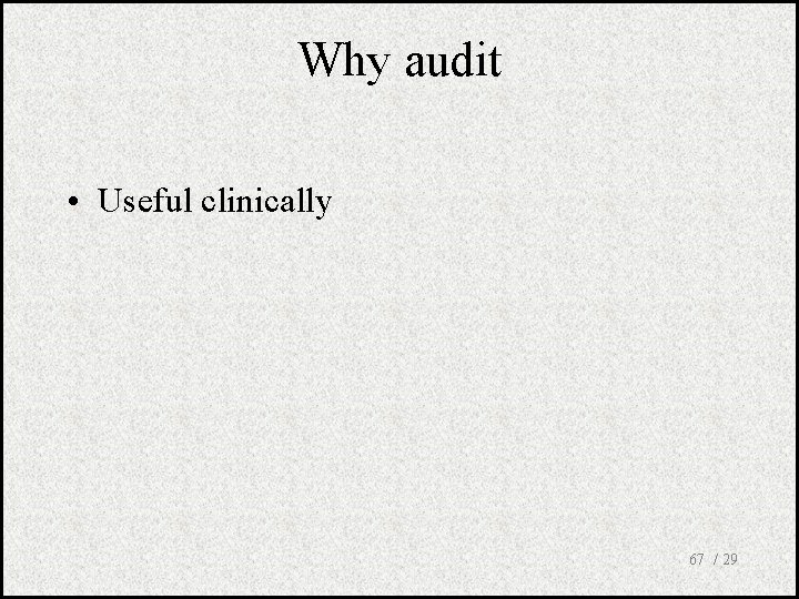 Why audit • Useful clinically 67 / 29 