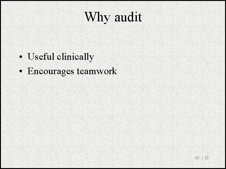 Why audit • Useful clinically • Encourages teamwork 68 / 29 