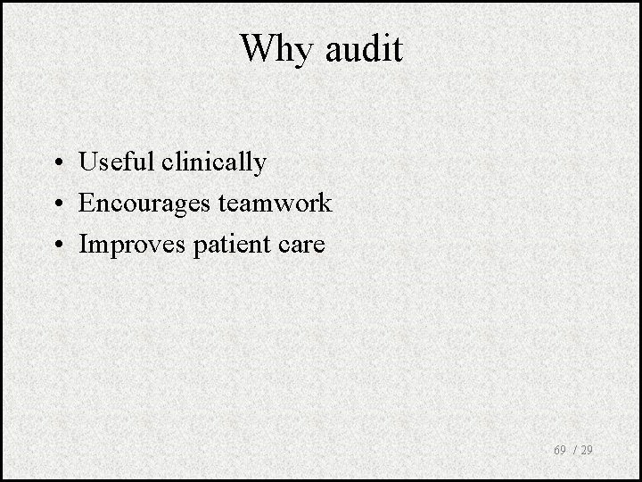 Why audit • Useful clinically • Encourages teamwork • Improves patient care 69 /