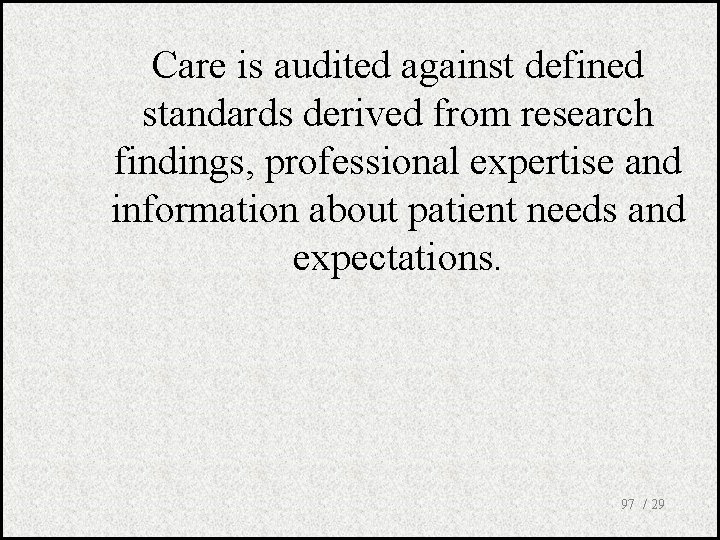 Care is audited against defined standards derived from research findings, professional expertise and information