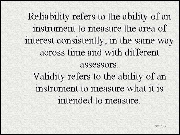 Reliability refers to the ability of an instrument to measure the area of interest