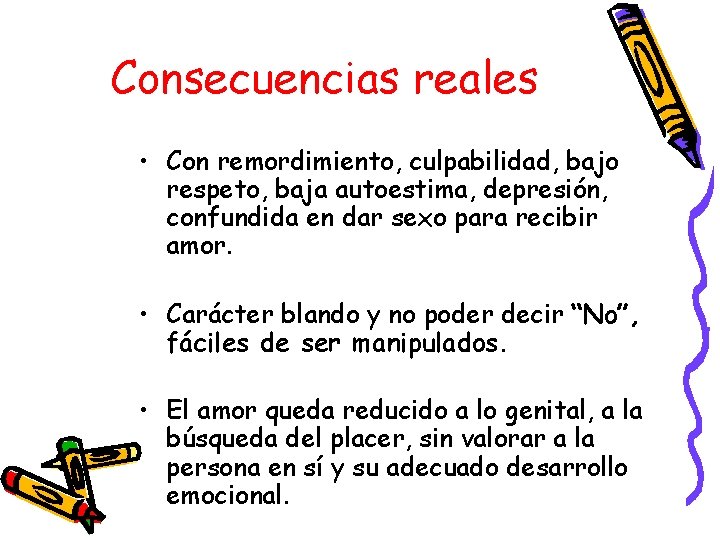 Consecuencias reales • Con remordimiento, culpabilidad, bajo respeto, baja autoestima, depresión, confundida en dar