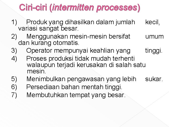 Ciri-ciri (intermitten processes) 1) Produk yang dihasilkan dalam jumlah kecil, variasi sangat besar. 2)