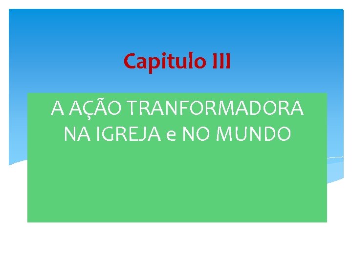 Capitulo III A AÇÃO TRANFORMADORA NA IGREJA e NO MUNDO 