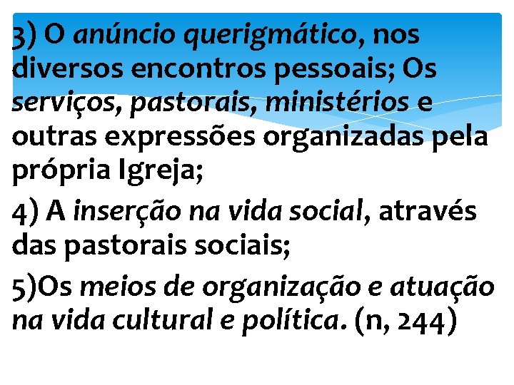 3) O anúncio querigmático, nos diversos encontros pessoais; Os serviços, pastorais, ministérios e outras