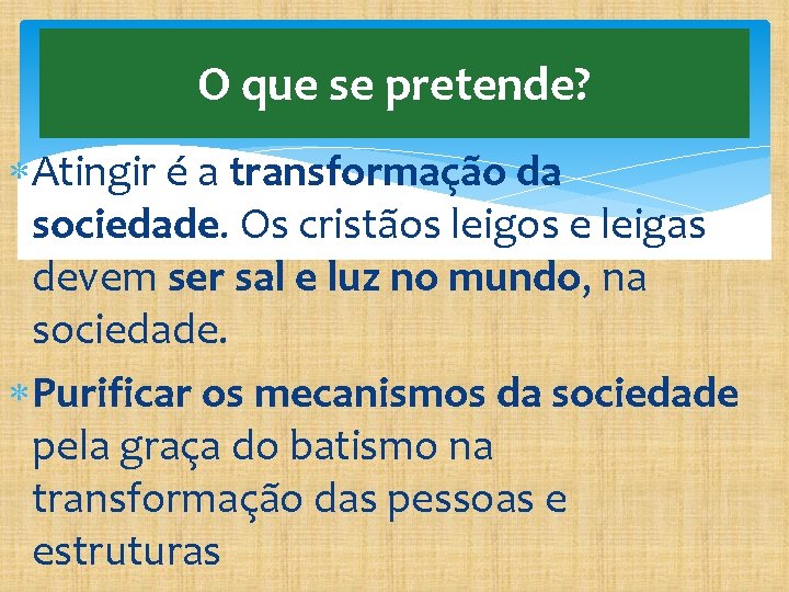 O que se pretende? Atingir é a transformação da sociedade. Os cristãos leigos e