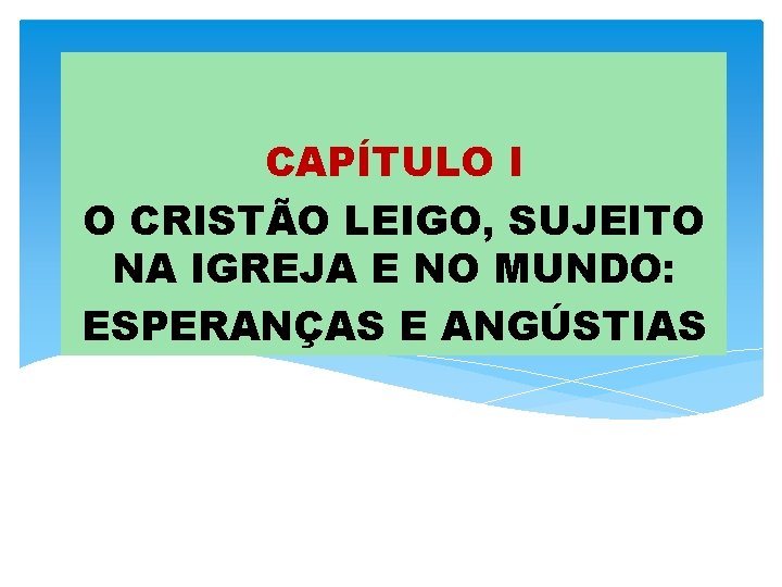 CAPÍTULO I O CRISTÃO LEIGO, SUJEITO NA IGREJA E NO MUNDO: ESPERANÇAS E ANGÚSTIAS