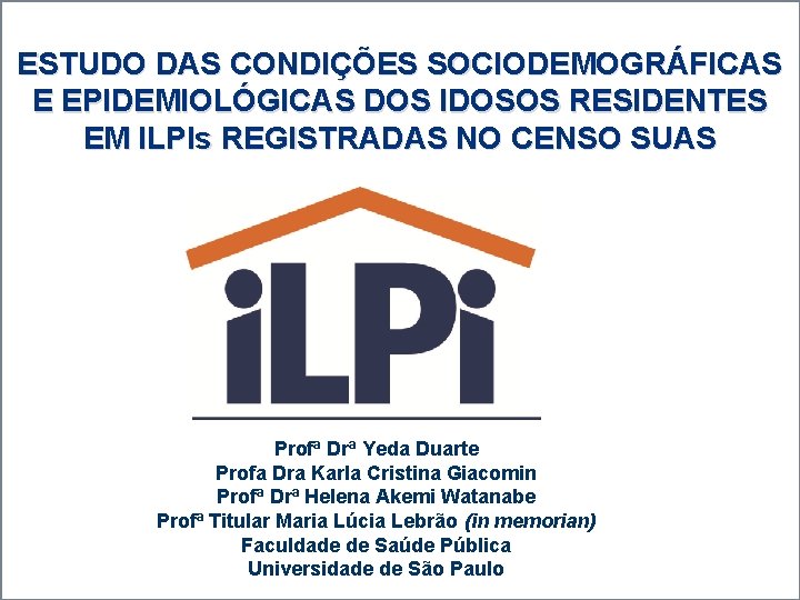 ESTUDO DAS CONDIÇÕES SOCIODEMOGRÁFICAS E EPIDEMIOLÓGICAS DOS IDOSOS RESIDENTES EM ILPIs REGISTRADAS NO CENSO