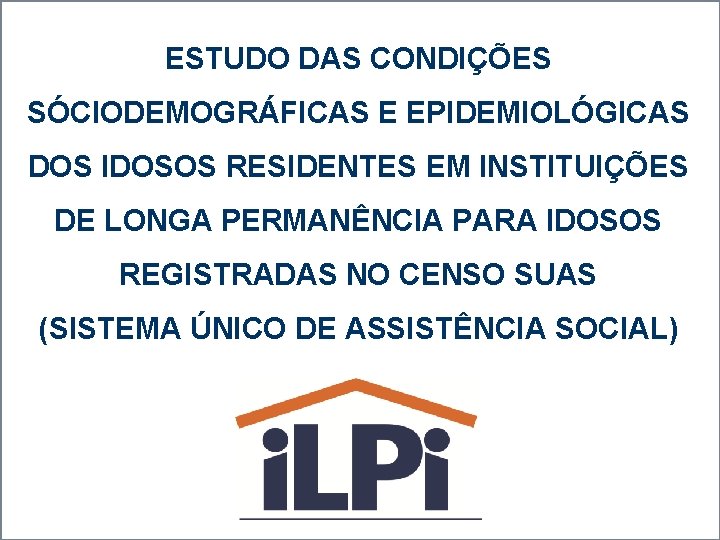 ESTUDO DAS CONDIÇÕES SÓCIODEMOGRÁFICAS E EPIDEMIOLÓGICAS DOS IDOSOS RESIDENTES EM INSTITUIÇÕES DE LONGA PERMANÊNCIA