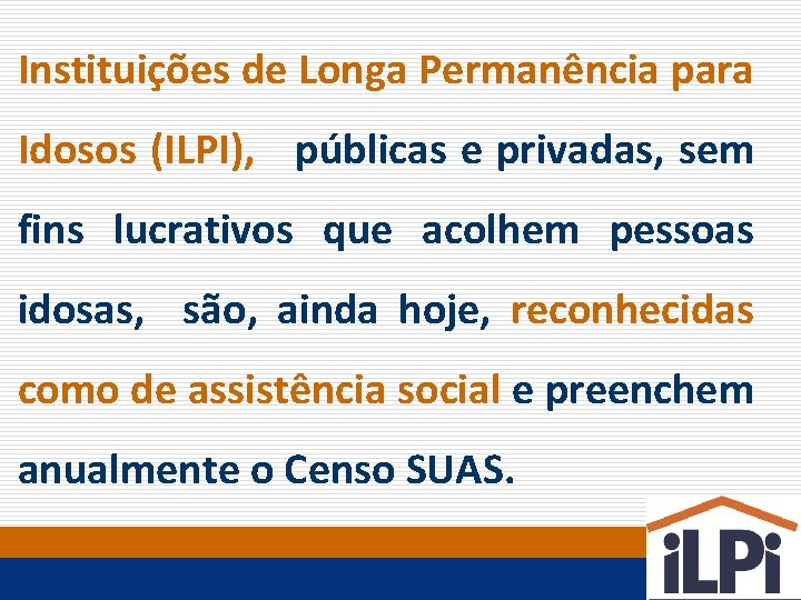 Instituições de Longa Permanência para Idosos (ILPI), públicas e privadas, sem fins lucrativos que