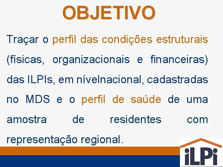 OBJETIVO Traçar o perfil das condições estruturais (físicas, organizacionais e financeiras) das ILPIs, em