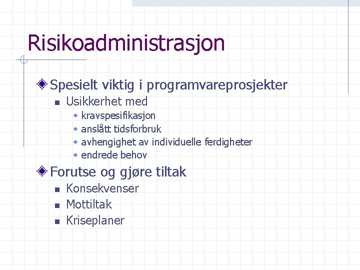 Risikoadministrasjon Spesielt viktig i programvareprosjekter n Usikkerhet med w w kravspesifikasjon anslått tidsforbruk avhengighet