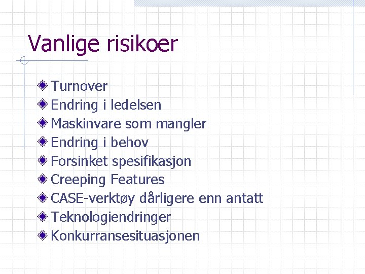 Vanlige risikoer Turnover Endring i ledelsen Maskinvare som mangler Endring i behov Forsinket spesifikasjon