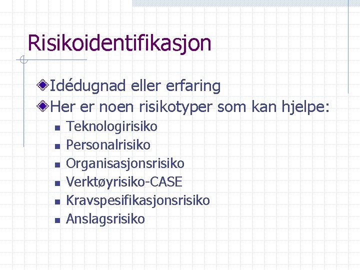Risikoidentifikasjon Idédugnad eller erfaring Her er noen risikotyper som kan hjelpe: n n n