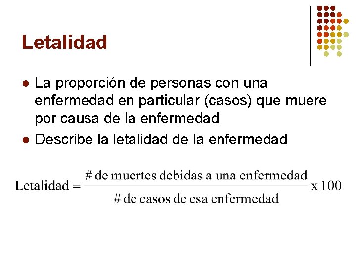 Letalidad ● La proporción de personas con una enfermedad en particular (casos) que muere