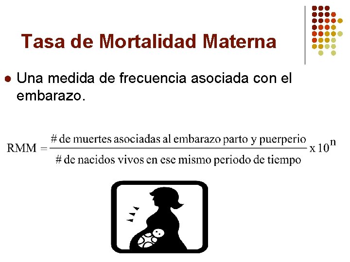 Tasa de Mortalidad Materna ● Una medida de frecuencia asociada con el embarazo. 