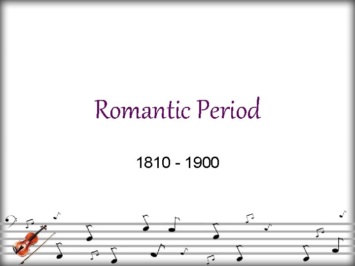 Romantic Period 1810 - 1900 