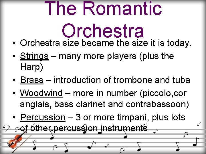 The Romantic Orchestra • Orchestra size became the size it is today. • Strings