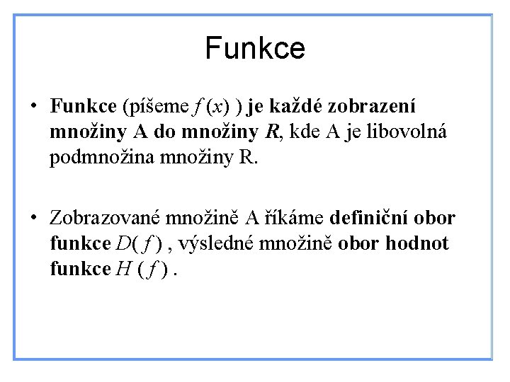 Funkce • Funkce (píšeme f (x) ) je každé zobrazení množiny A do množiny