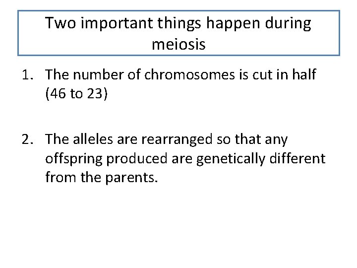 Two important things happen during meiosis 1. The number of chromosomes is cut in Two important things happen during meiosis 1. The number of chromosomes is cut in