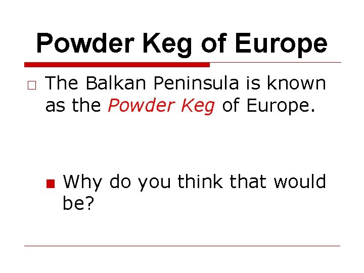 Powder Keg of Europe □ The Balkan Peninsula is known as the Powder Keg