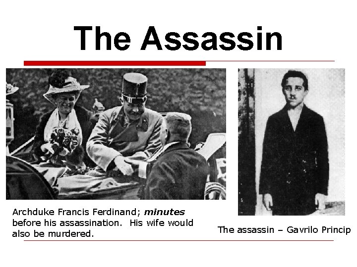 The Assassin Archduke Francis Ferdinand; minutes before his assassination. His wife would also be