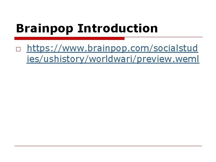 Brainpop Introduction □ https: //www. brainpop. com/socialstud ies/ushistory/worldwari/preview. weml 