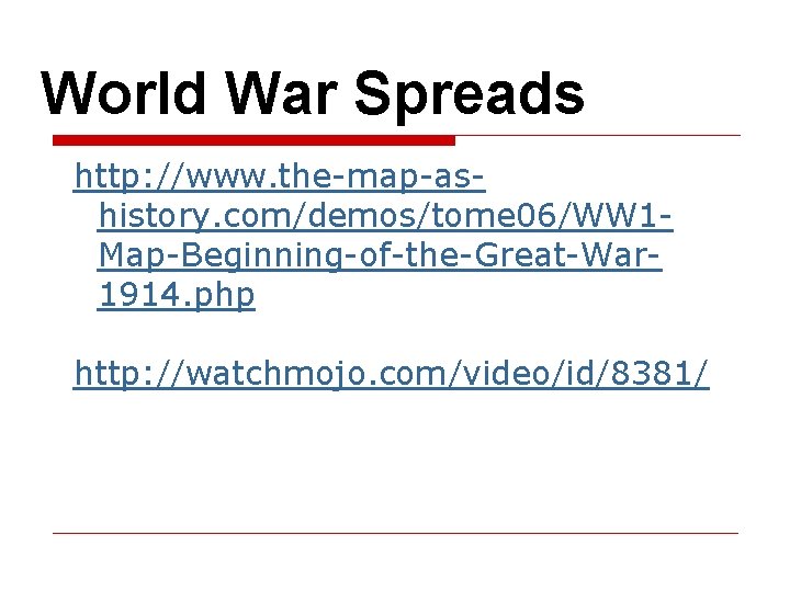 World War Spreads http: //www. the-map-ashistory. com/demos/tome 06/WW 1 Map-Beginning-of-the-Great-War 1914. php http: //watchmojo.
