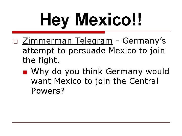 Hey Mexico!! □ Zimmerman Telegram - Germany’s attempt to persuade Mexico to join the