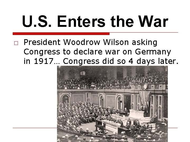U. S. Enters the War □ President Woodrow Wilson asking Congress to declare war